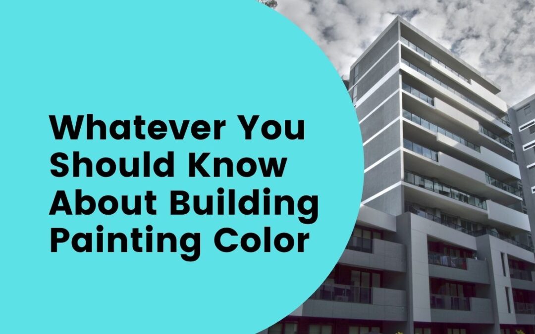 Whatever You Should Know About Building Painting Color